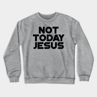 Not Today Jesus Funny Crewneck Sweatshirt